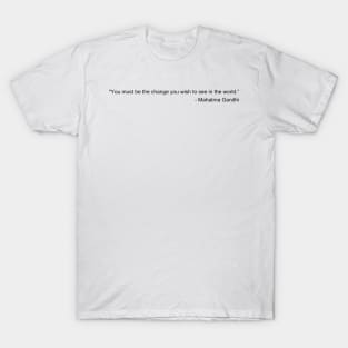 You must be the change you wish to see in the world - Mahatma Gandhi Inspirational Quote Shirt T-Shirt